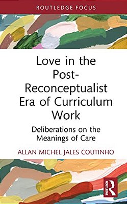 Love In The Post-Reconceptualist Era Of Curriculum Work: Deliberations On The Meanings Of Care-..