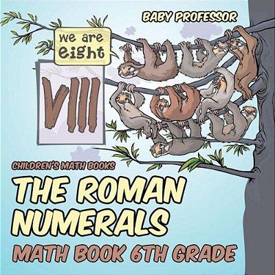 The Roman Numerals - Math Book 6Th Grade Children's Math Books-..