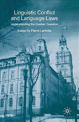 Linguistic Conflict And Language Laws: Understanding The Quebec Question-..