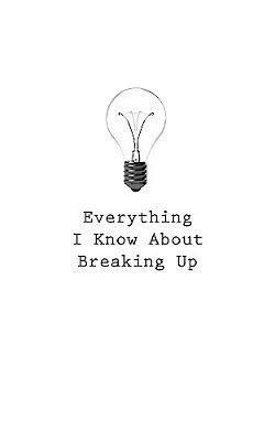 Everything I Know About Breaking Up-..