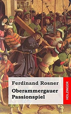 Oberammergauer Passionspiel: Bitteres Leyden, Obsiegender Todt, Und Glorreiche Auferstehung Des Eingefleischten Sohn Gottes-..