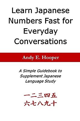 Learn Japanese Numbers Fast For Everyday Conversations: A Simple Guidebook To Supplement Japanese Language Study-..