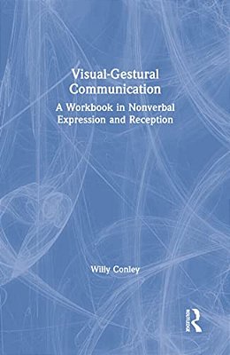 Visual-Gestural Communication: A Workbook In Nonverbal Expression And Reception-..