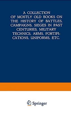 A Collection Of Mostly Old Books On The History Of Battles, Campaigns, Sieges In Past Centuries, Military Technics, Arms, Fortifications, Uniforms, Et-..