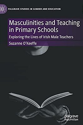 Masculinities And Teaching In Primary Schools: Exploring The Lives Of Irish Male Teachers-..