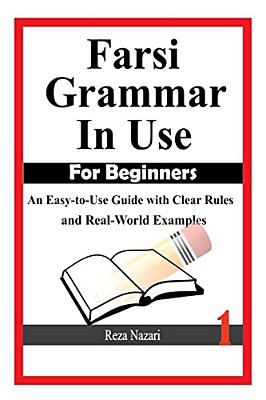 Farsi Grammar In Use: For Beginners: An Easy-To-use Guide With Clear Rules And Real-World Examples-..