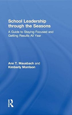 School Leadership Through The Seasons: A Guide To Staying Focused And Getting Results All Year-..