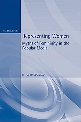 Representing Women. Myths Of Femininity In The Popular Media-..