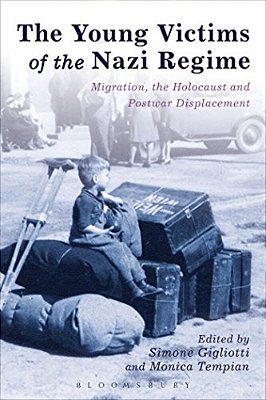 The Young Victims Of The Nazi Regime: Migration, The Holocaust And Postwar Displacement-..