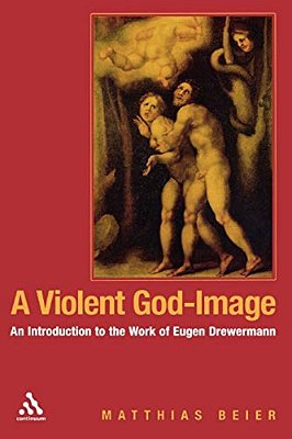 A Violent God-Image: An Introduction To The Work Of Eugen Drewermann-..