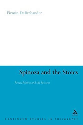 Spinoza And The Stoics: Power, Politics And The Passions-..