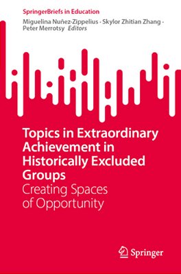 Topics In Extraordinary Achievement In Historically Excluded Groups: Creating Spaces Of Opportunity-..