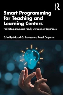 Smart Programming For Teaching And Learning Centers: Facilitating A Dynamic Faculty Development Experience-..