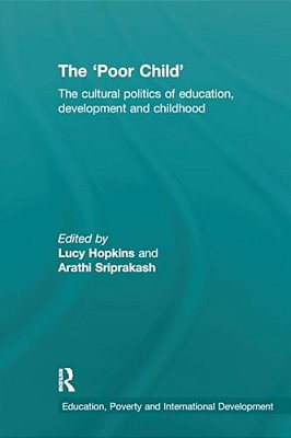 The 'Poor Child': The Cultural Politics Of Education, Development And Childhood-..