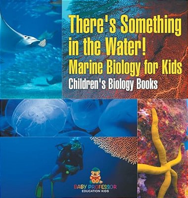There's Something In The Water! - Marine Biology For Kids Children's Biology Books-..