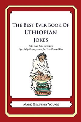 The Best Ever Book Of Ethiopian Jokes: Lots And Lots Of Jokes Specially Repurposed For You-Know-who-..