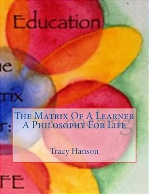 The Matrix Of A Learner -- A Philosophy For Life-..