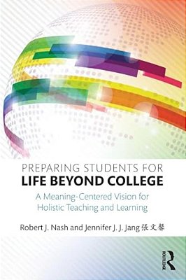 Preparing Students For Life Beyond College: A Meaning-Centered Vision For Holistic Teaching And Learning-..