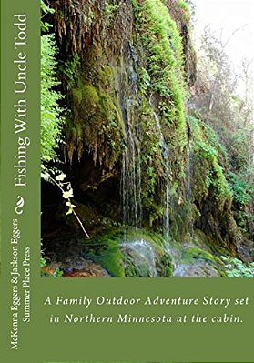 Fishing With Uncle Todd: A Family Outdoor Adventure Story Set In Northern Minnesota At The Cabin. -..