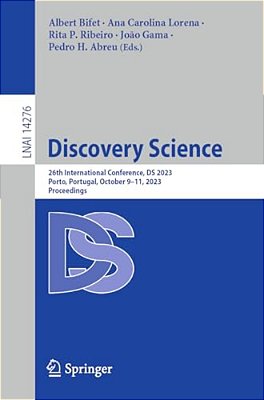Discovery Science: 26Th International Conference, Ds 2023, Porto, Portugal, October 9-11, 2023, Proceedings-..