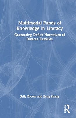Multimodal Funds Of Knowledge In Literacy: Countering Deficit Narratives Of Diverse Families-..