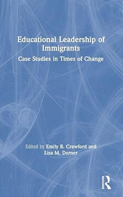 Educational Leadership Of Immigrants: Case Studies In Times Of Change-..