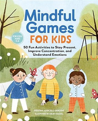 Mindful Games For Kids: 50 Fun Activities To Stay Present, Improve Concentration, And Understand Emotions-..