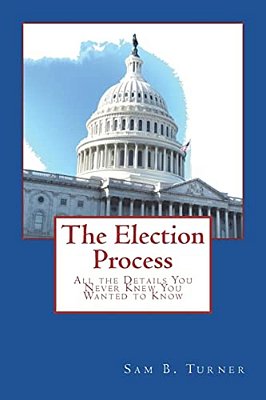The Election Process: All The Details You Never Knew You Wanted To Know-..
