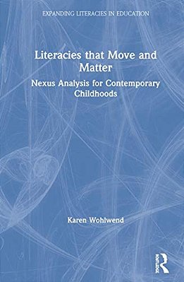 Literacies That Move And Matter: Nexus Analysis For Contemporary Childhoods-..