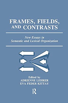 Frames, Fields, And Contrasts: New Essays In Semantic And Lexical Organization-..