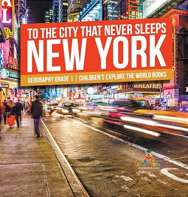 To The City That Never Sleeps: New York - Geography Grade 1 Children's Explore The World Books-..
