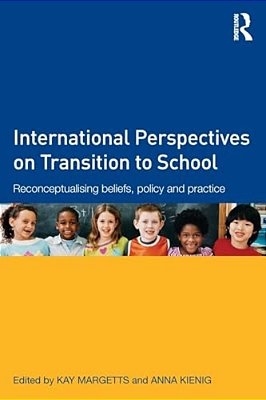 International Perspectives On Transition To School: Reconceptualising Beliefs, Policy And Practice-..