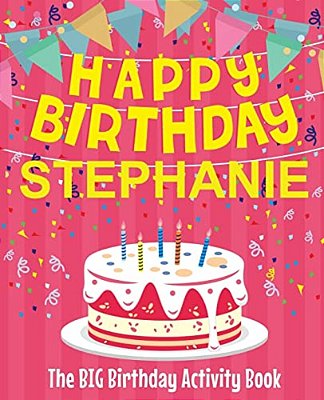 Happy Birthday Stephanie - The Big Birthday Activity Book: (Personalized Children's Activity Book)-..