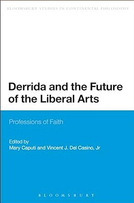 Derrida And The Future Of The Liberal Arts: Professions Of Faith-..