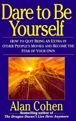 Dare To Be Yourself: How To Quit Being An Extra In Other Peoples Movies And Become The Star Of Your Own-..