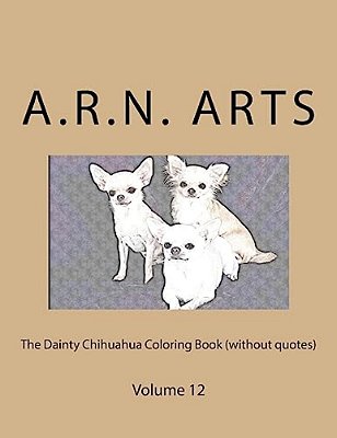 The Dainty Chihuahua Coloring Book (Without Quotes): Volume 12-..
