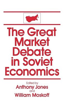The Great Market Debate In Soviet Economics: An Anthology: An Anthology-..