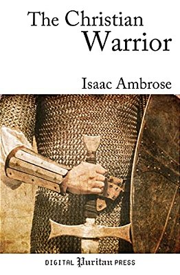 The Christian Warrior: Wrestling With Sin, Satan, The World, And The Flesh-..