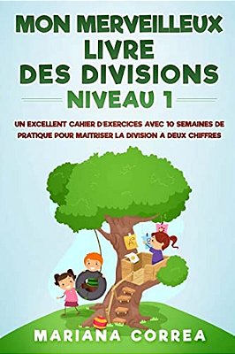 Mon Merveilleux Livre Des Divisions Niveau 1: Un Excellent Cahier D Exercices Avec 10 Semaines De Pratique Pour Maitriser La Division A Deux Chiffres-..