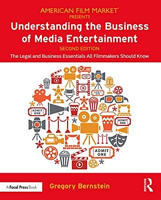 Understanding The Business Of Media Entertainment: The Legal And Business Essentials All Filmmakers Should Know-..