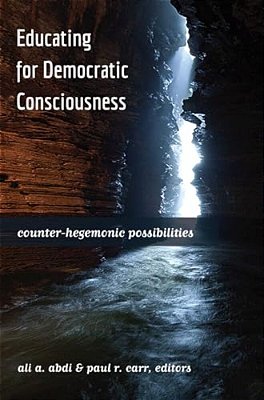 Educating For Democratic Consciousness: Counter-Hegemonic Possibilities-..