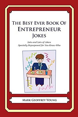 The Best Ever Book Of Entrepreneur Jokes: Lots And Lots Of Jokes Specially Repurposed For You-Know-who-..