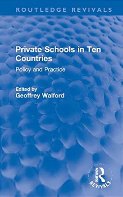 Private Schools In Ten Countries: Policy And Practice-..