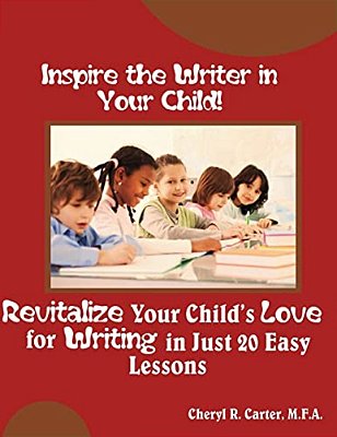 Inspire The Writer In Your Child!: Revitalize Your Child's Love Of Writing In 20 Easy Lessons-..
