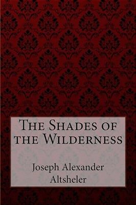 The Shades Of The Wilderness Joseph Alexander Altsheler-..