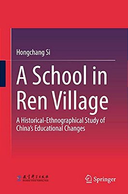 A School In Ren Village: A Historical-Ethnographical Study Of China's Educational Changes-..