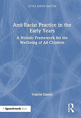 Anti-Racist Practice In The Early Years: A Holistic Framework For The Wellbeing Of All Children-..