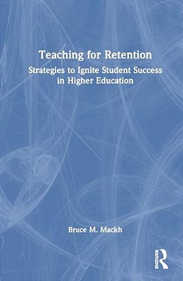 Teaching For Retention: Strategies To Ignite Student Success In Higher Education-..