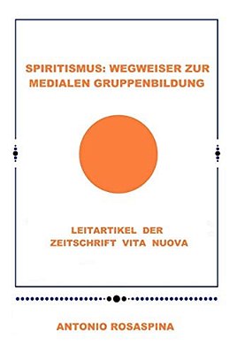 Spiritismus: Wegweiser Zur Medialen Gruppenbildung: Leitartikel Der Zeitschrift Vita Nuova-..