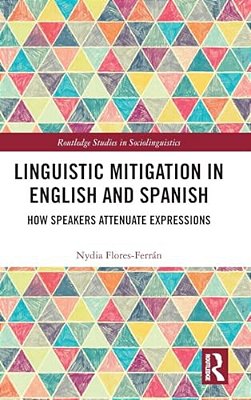 Linguistic Mitigation In English And Spanish: How Speakers Attenuate Expressions-..